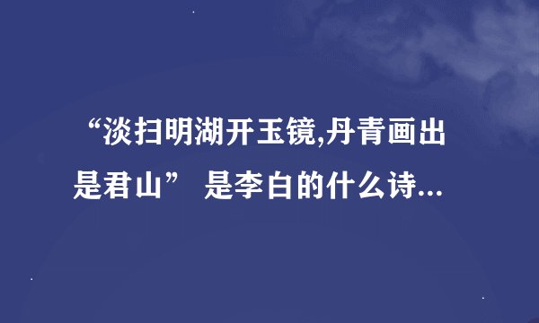 “淡扫明湖开玉镜,丹青画出是君山” 是李白的什么诗，什么意思？