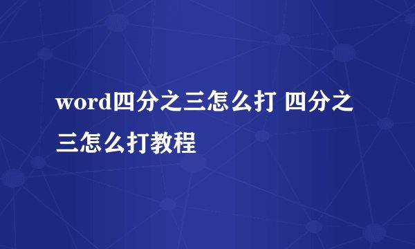 word四分之三怎么打 四分之三怎么打教程