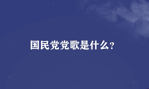 国民党党歌是什么？