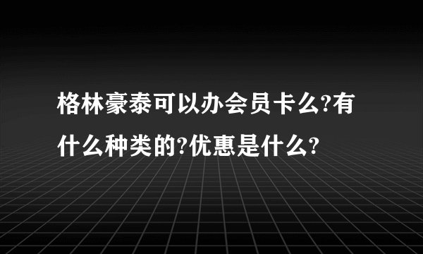 格林豪泰可以办会员卡么?有什么种类的?优惠是什么?