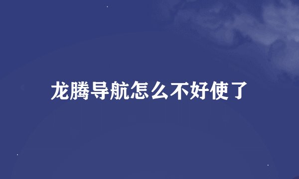 龙腾导航怎么不好使了