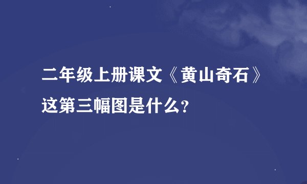 二年级上册课文《黄山奇石》这第三幅图是什么？