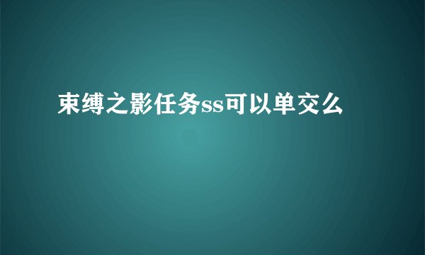束缚之影任务ss可以单交么