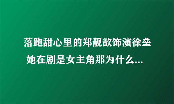 落跑甜心里的郑靓歆饰演徐垒 她在剧是女主角那为什么宣传海报上没有她的人影