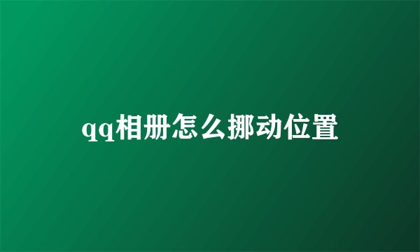 qq相册怎么挪动位置