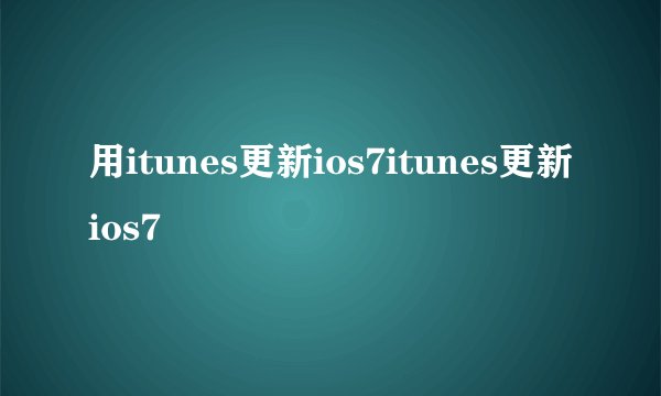用itunes更新ios7itunes更新ios7