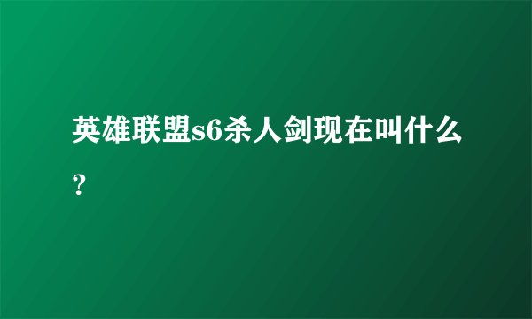 英雄联盟s6杀人剑现在叫什么？