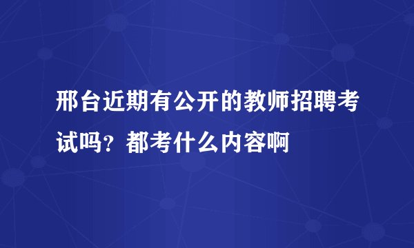邢台近期有公开的教师招聘考试吗？都考什么内容啊