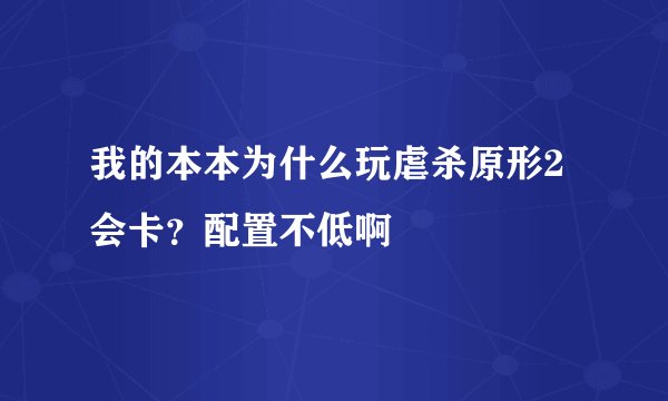 我的本本为什么玩虐杀原形2会卡？配置不低啊