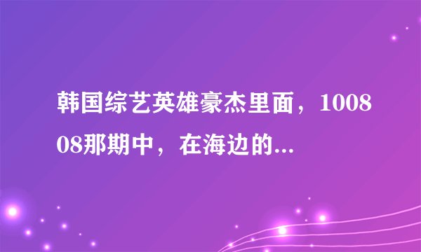 韩国综艺英雄豪杰里面，100808那期中，在海边的有个女声的插曲：LALALANANA,很多综艺节目里面都有的