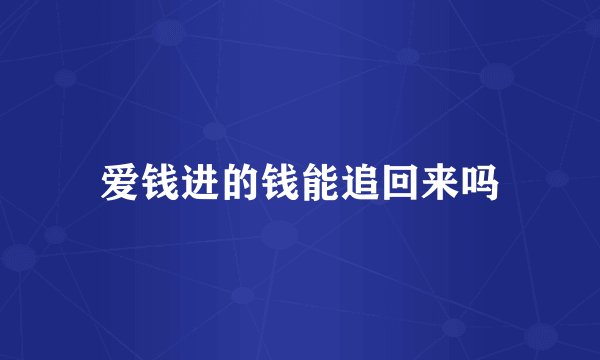 爱钱进的钱能追回来吗