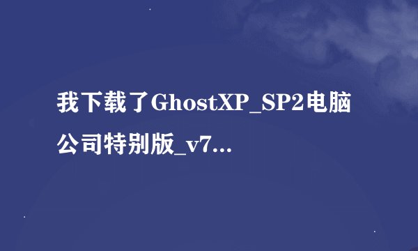 我下载了GhostXP_SP2电脑公司特别版_v7.8，里面有很多东西，我该怎么用？要步骤！