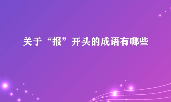 关于“报”开头的成语有哪些