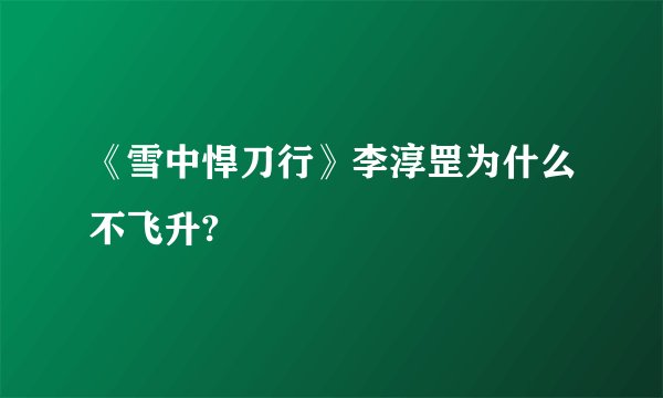 《雪中悍刀行》李淳罡为什么不飞升?