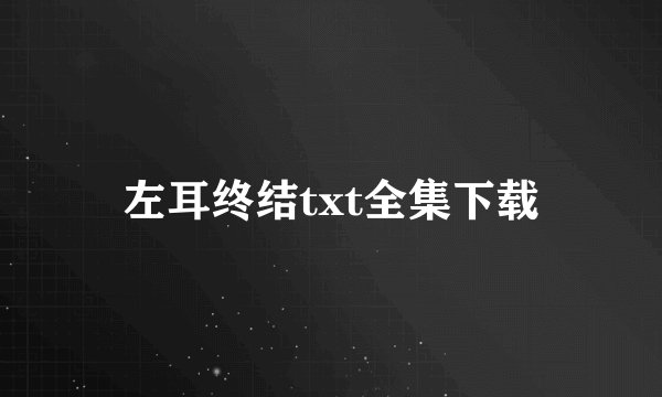左耳终结txt全集下载