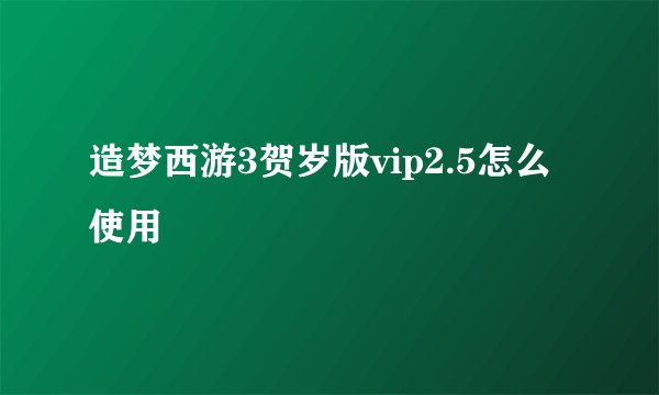 造梦西游3贺岁版vip2.5怎么使用
