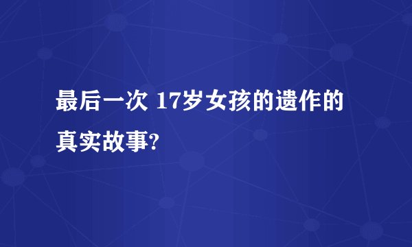 最后一次 17岁女孩的遗作的真实故事?