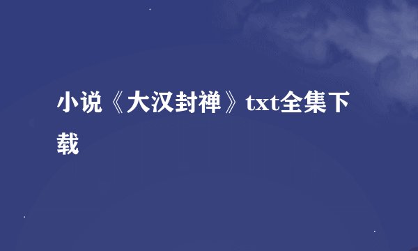 小说《大汉封禅》txt全集下载