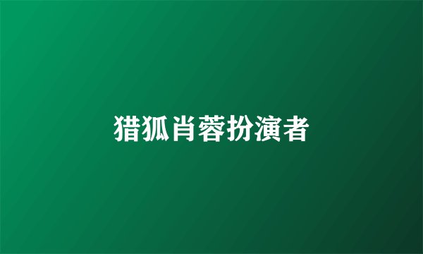 猎狐肖蓉扮演者