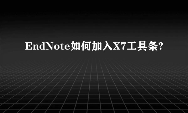 EndNote如何加入X7工具条?