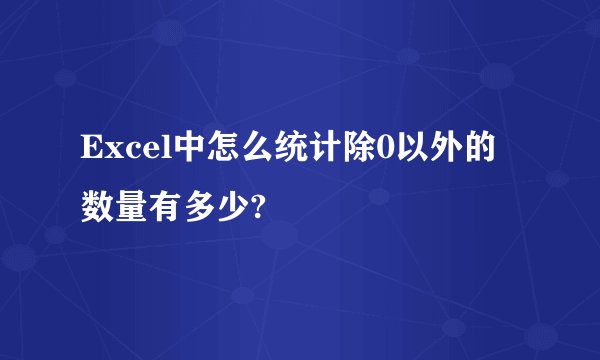 Excel中怎么统计除0以外的数量有多少?