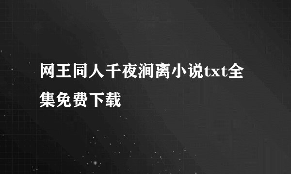 网王同人千夜涧离小说txt全集免费下载