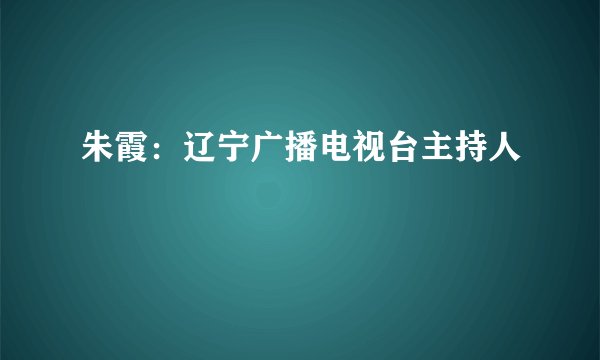 朱霞：辽宁广播电视台主持人