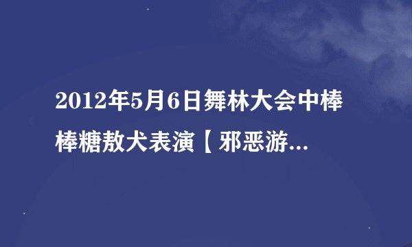 2012年5月6日舞林大会中棒棒糖敖犬表演【邪恶游乐园】那首歌叫？