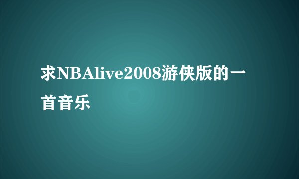 求NBAlive2008游侠版的一首音乐