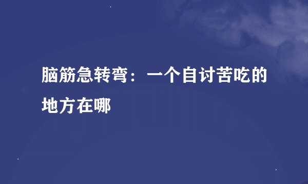 脑筋急转弯：一个自讨苦吃的地方在哪