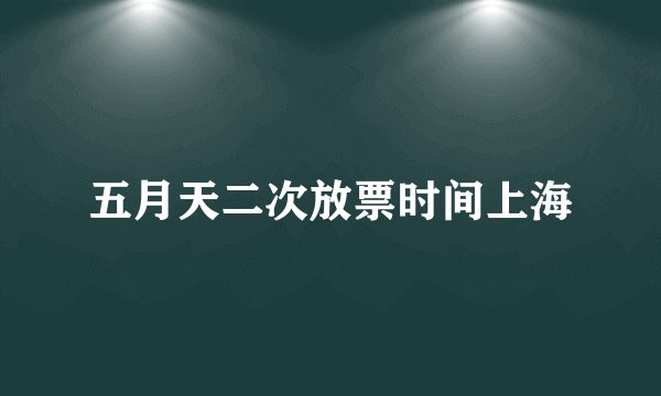 五月天二次放票时间上海