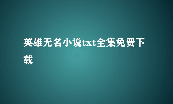 英雄无名小说txt全集免费下载