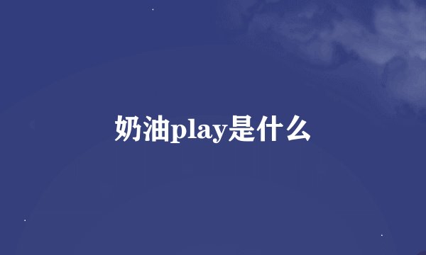 奶油play是什么