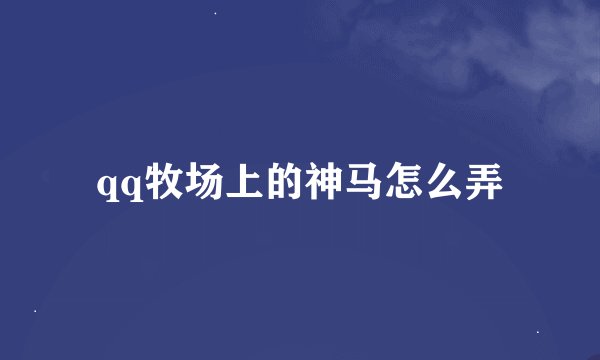 qq牧场上的神马怎么弄
