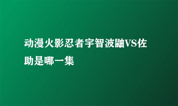 动漫火影忍者宇智波鼬VS佐助是哪一集