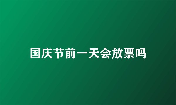 国庆节前一天会放票吗