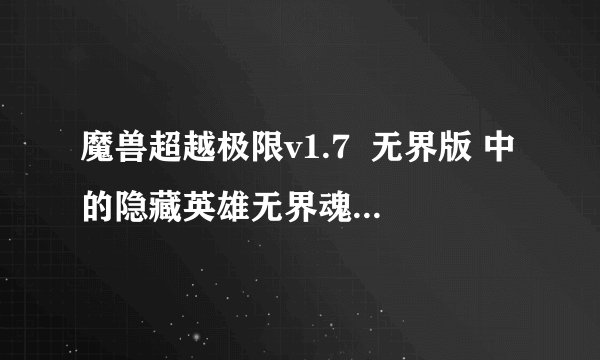 魔兽超越极限v1.7  无界版 中的隐藏英雄无界魂如何选择？