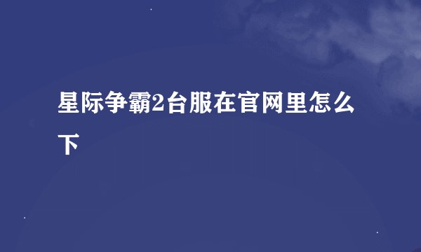 星际争霸2台服在官网里怎么下