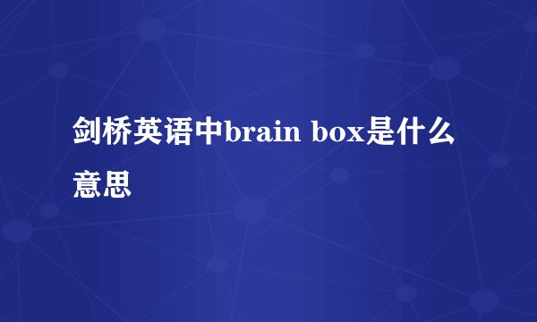 剑桥英语中brain box是什么意思