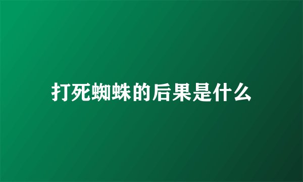 打死蜘蛛的后果是什么