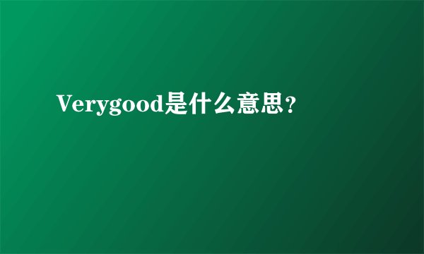 Verygood是什么意思？