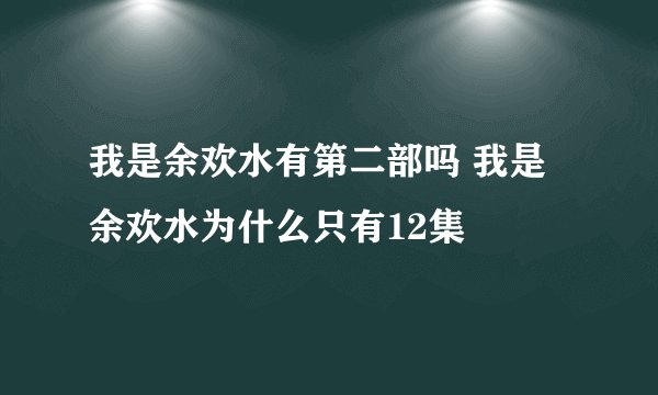 我是余欢水有第二部吗 我是余欢水为什么只有12集