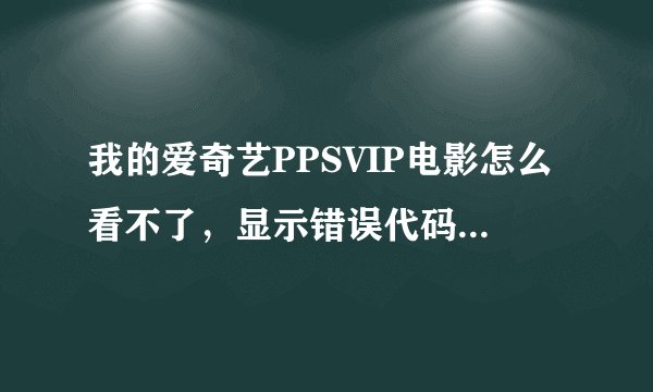我的爱奇艺PPSVIP电影怎么看不了，显示错误代码502X？但是别的电影和电视剧可以看，大家知道怎