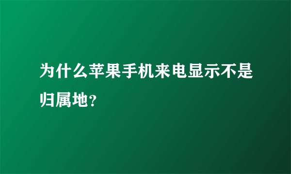 为什么苹果手机来电显示不是归属地？
