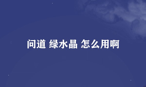 问道 绿水晶 怎么用啊