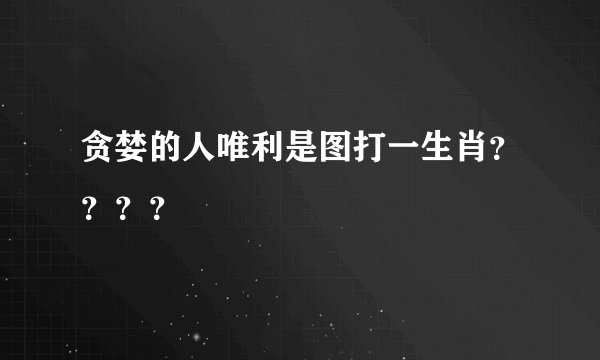 贪婪的人唯利是图打一生肖？？？？