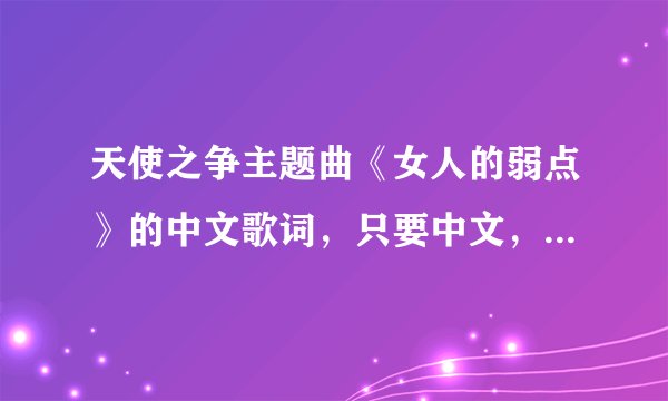 天使之争主题曲《女人的弱点》的中文歌词，只要中文，泰文和其它请不要贴出来！