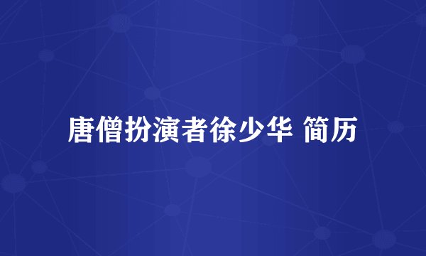 唐僧扮演者徐少华 简历