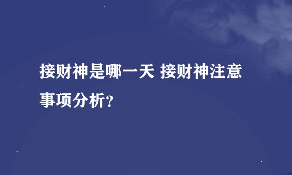 接财神是哪一天 接财神注意事项分析？