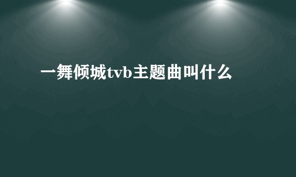 一舞倾城tvb主题曲叫什么